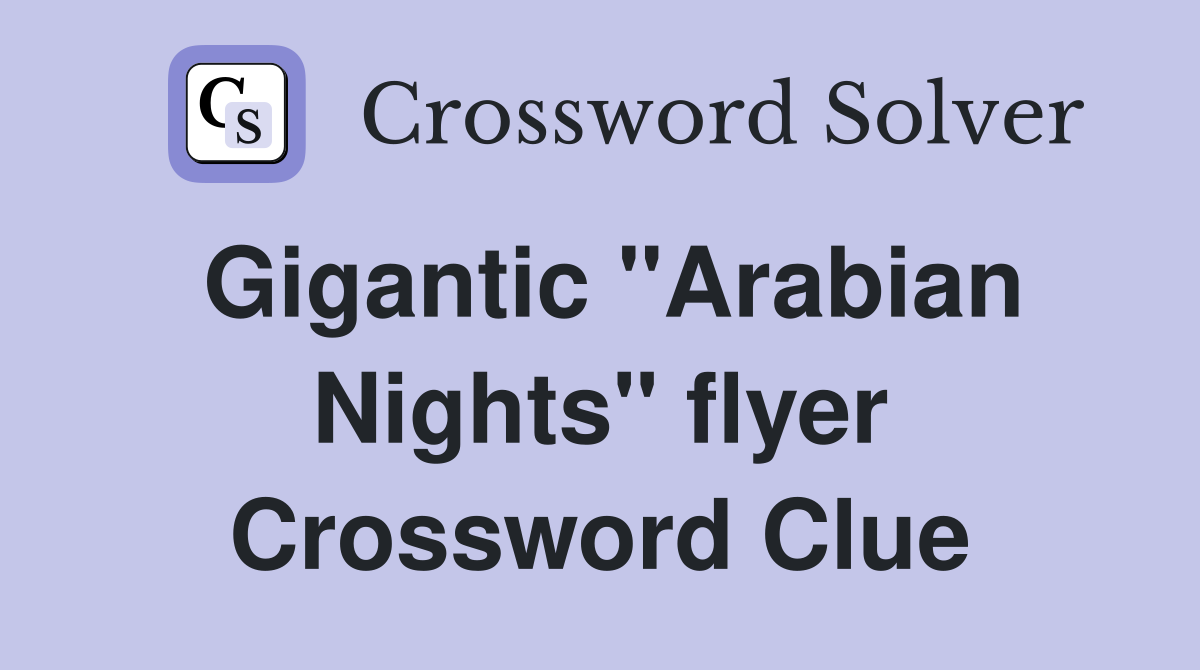 Gigantic "Arabian Nights" flyer Crossword Clue Answers Crossword Solver